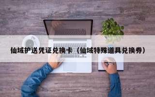 仙域护送凭证兑换卡（仙域特殊道具兑换券）