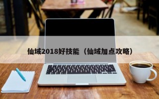 仙域2018好技能（仙域加点攻略）