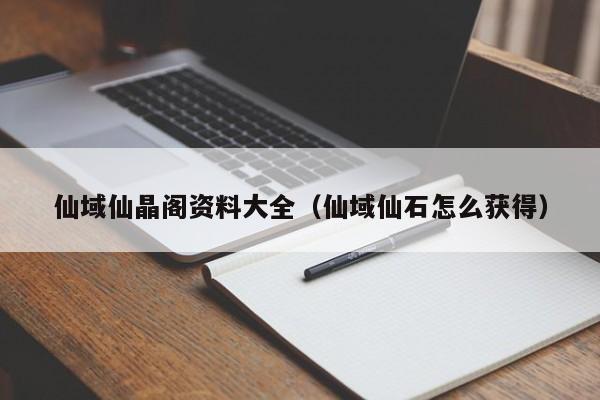 仙域仙晶阁资料大全（仙域仙石怎么获得）-第1张图片-澳门第一娱乐娱城官网 - 澳门十大娱乐官网入口